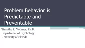 Problem Behavior is  Predictable and  Preventable  Timothy R. Vollmer, Ph.D.  Department of