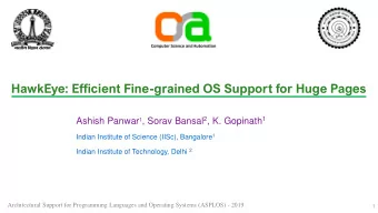 HawkEye: Efficient Fine-grained OS Support for Huge Pages Ashish Panwar 1 , Sorav Bansal 2 , K.