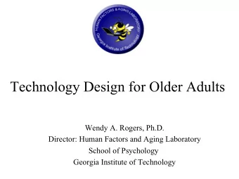 Technology Design for Older Adults  Wendy A. Rogers, Ph.D.  Director: Human Factors and Aging