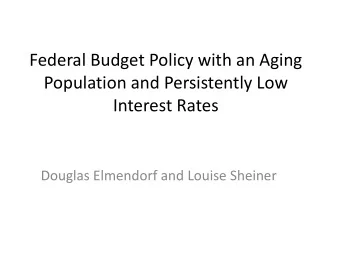 Federal Budget Policy with an Aging  Population and Persistently Low  Interest Rates  Douglas