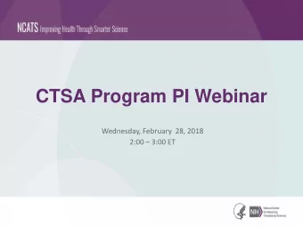 CTSA Program PI Webinar  Wednesday, February  28, 2018  2:00  3:00 ET  Agenda  Time  Topic