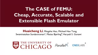 The CASE of FEMU:  Cheap, Accurate, Scalable and  Extensible Flash Emulator Huaicheng Li , Mingzhe