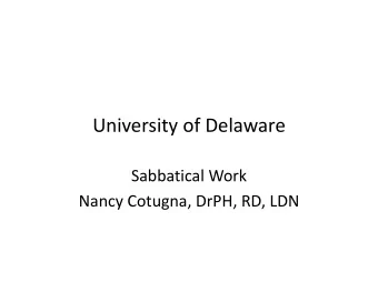 University of Delaware Sabbatical Work Nancy Cotugna, DrPH, RD, LDN Who Am I?  Professor of