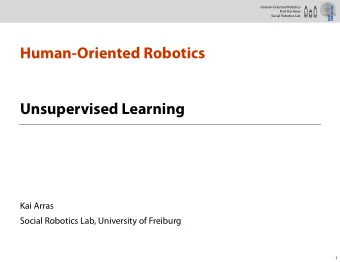 Human-Oriented Robotics  Unsupervised Learning  Kai Arras  Social Robotics Lab, University of