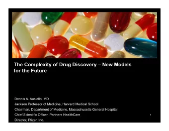 The Complexity of Drug Discovery  New Models for the Future  Dennis A. Ausiello, MD  Jackson