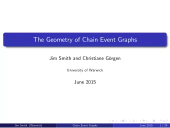 The Geometry of Chain Event Graphs  Jim Smith and Christiane Grgen  University of Warwick  June