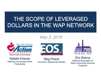 THE SCOPE OF LEVERAGED  DOLLARS IN THE WAP NETWORK  May 3, 2018  Eric Behna  Natalie Kramer  Meg