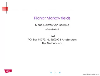 Planar Markov fields  Marie-Colette van Lieshout  colette@cwi.nl  CWI  P  .O. Box 94079, NL-1090 GB