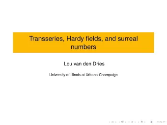 Transseries, Hardy fields, and surreal  numbers  Lou van den Dries  University of Illinois at