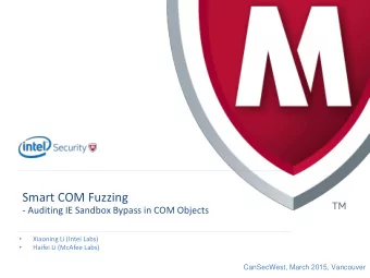 Smart COM Fuzzing - Auditing IE Sandbox Bypass in COM Objects    Xiaoning Li (Intel Labs)