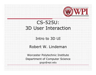 CS-525U:  3D User Interaction  Intro to 3D UI  Robert W. Lindeman  Worcester Polytechnic Institute