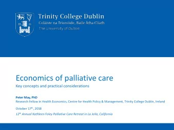 Economics of palliative care  Key concepts and practical considerations  Peter May, PhD  Research