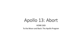 Apollo 13: Abort  HONR 269i  To the Moon and Back: The Apollo Program  Ear  arly A  y Apo  pollo