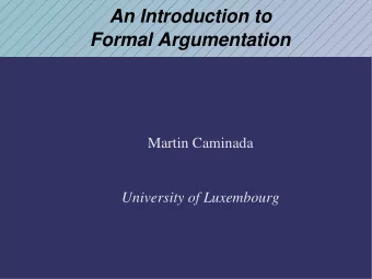 An Introduction to  Formal Argumentation  Martin Caminada  University of Luxembourg  An Example