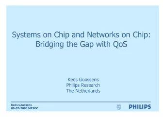 Systems on Chip and Networks on Chip:  Bridging the Gap with QoS  Kees Goossens  Philips Research