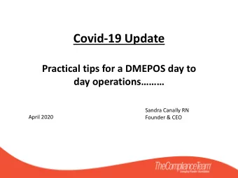 Covid-19 Update  Practical tips for a DMEPOS day to  day operations  Sandra Canally RN