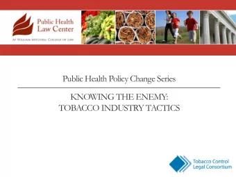 Public Health Policy Change Series  KNOWING THE ENEMY:  TOBACCO INDUSTRY TACTICS  Public Health