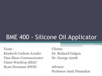 BME 400 - Silicone Oil Applicator  Team :  Clients: Kimberli Carlson- Leader  Dr. Richard Galgon