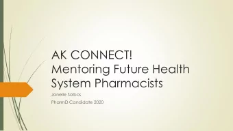 AK CONNECT!  Mentoring Future Health  System Pharmacists  Janelle Solbos  PharmD Candidate 2020
