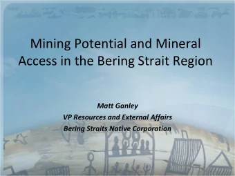 Mining Potential and Mineral  Access in the Bering Strait Region  Matt Ganley  VP Resources and