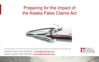 Preparing for the Impact of  the Alaska False Claims Act  Alaska State Hospital and Nursing Home