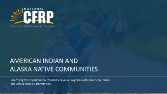 AMERICAN INDIAN AND  ALASKA NATIVE COMMUNITIES  Improving the Coordination of Fatality Review