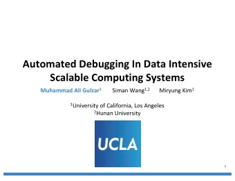 Automated Debugging In Data Intensive  Scalable Computing Systems Muhammad Ali Gulzar 1 Siman Wang