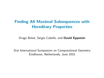 Finding All Maximal Subsequences with  Hereditary Properties Drago Bokal, Sergio Cabello, and David
