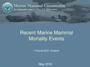 Mortality Events  Frances M.D. Gulland  May 2018  Marine Mammal Mortality  Information and data