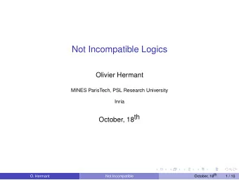 Not Incompatible Logics  Olivier Hermant  MINES ParisTech, PSL Research University  Inria  October,