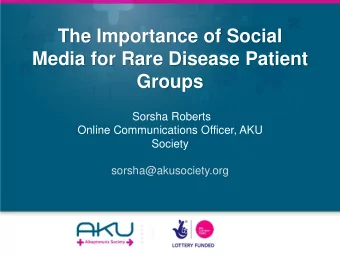 Media for Rare Disease Patient  Groups  Sorsha Roberts  Online Communications Officer, AKU  Society