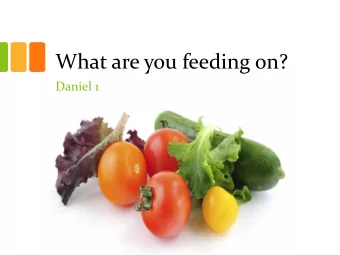 What are you feeding on?  Daniel 1  What are you feeding on?  What are you feeding on?  What are