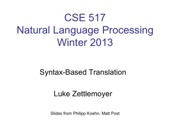 CSE 517  Natural Language Processing  Winter 2013  Syntax-Based Translation  Luke Zettlemoyer