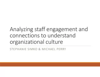 Analyzing staff engagement and  connections to understand  organizational culture  STEPHANIE SIMKO