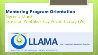 Mentoring Program Orientation  Nyama Marsh  Director, Whitefish Bay Public Library (WI)  Outline