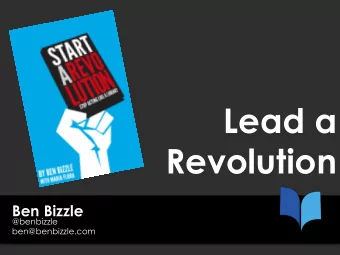 Lead a  Revolution  Ben Bizzle  @benbizzle  ben@benbizzle.com  Trinity of Evil  2008 Website  2009