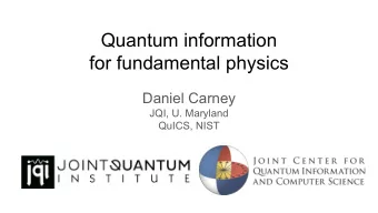 Quantum information  for fundamental physics  Daniel Carney  JQI, U. Maryland  QuICS, NIST  (Venn
