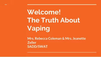 Vaping  Mrs. Rebecca Coleman &amp; Mrs. Jeanette  Zeller  SADD/SWAT  Why Are We Here?  E-cigarettes