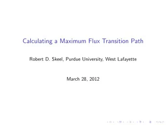 Calculating a Maximum Flux Transition Path  Robert D. Skeel, Purdue University, West Lafayette