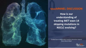 touchPANEL DISCUSSION  How is our  understanding of treating MET exon 14  skipping mutations in