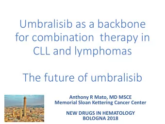 Umbralisib as a backbone  for combination  therapy in  CLL and lymphomas  The future of umbralisib
