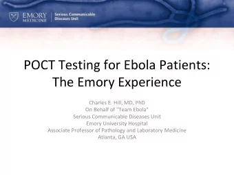 POCT Testing for Ebola Patients:  The Emory Experience  Charles E. Hill, MD, PhD  On Behalf of