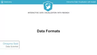 Data Formats  Omayma Said  Data Scientist  DataCamp  Interactive Data Visualization with rbokeh