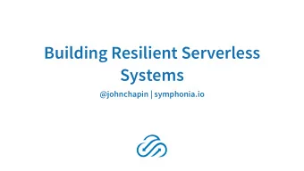 Building Resilient Serverless  Systems  @johnchapin | symphonia.io  John Chapin  Partner,