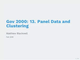 Gov 2000: 13. Panel Data and  Clustering  Matthew Blackwell  Fall 2016  1 / 55  1. Panel Data  2.