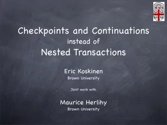 Checkpoints and Continuations  instead of  Nested Transactions  Eric Koskinen  Brown University
