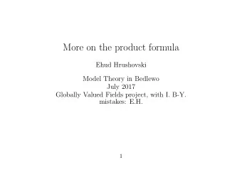 More on the product formula  Ehud Hrushovski  Model Theory in Bedlewo  July 2017  Globally Valued