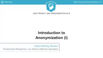 Introduction to  Anonymization (I)  Claire McKay Bowen  Postdoctoral Researcher, Los Alamos