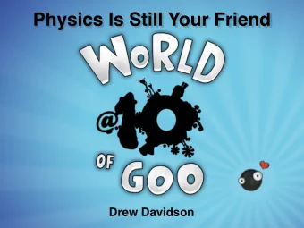 Physics Is Still Your Friend  Drew Davidson  A Little Bit About Me  World of Goo (?)