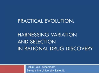 PRACTICAL EVOLUTION:  HARNESSING VARIATION  AND SELECTION IN RATIONAL DRUG DISCOVERY  Robin Pals